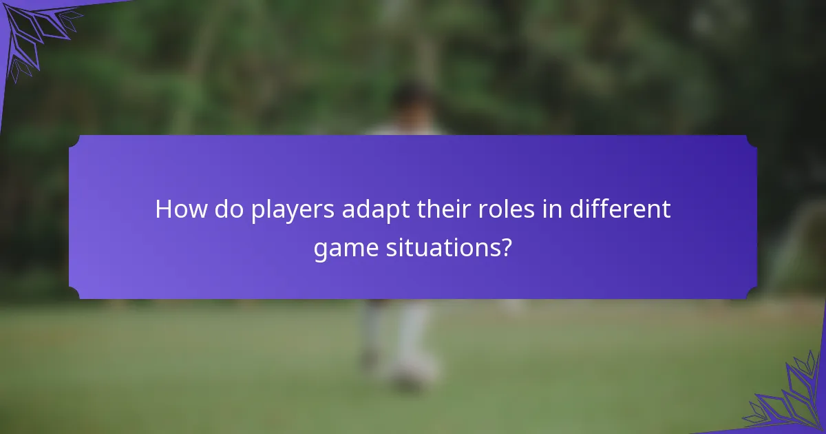 How do players adapt their roles in different game situations?