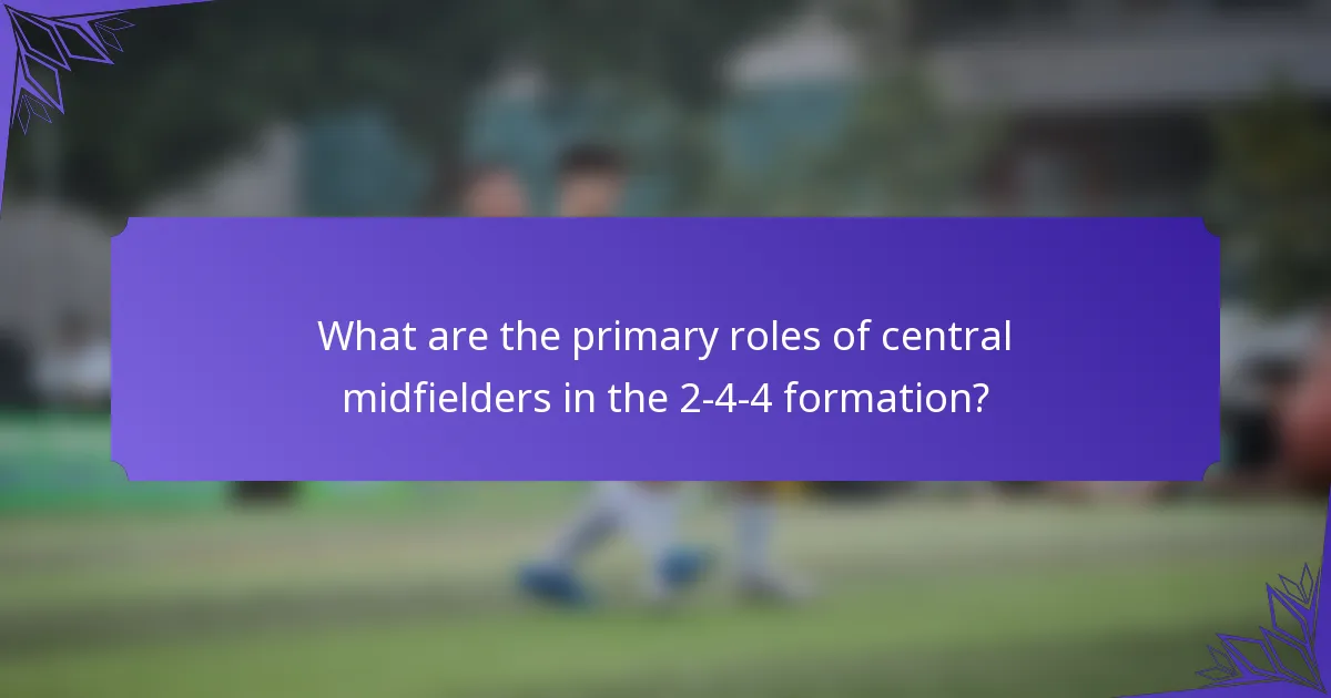 What are the primary roles of central midfielders in the 2-4-4 formation?