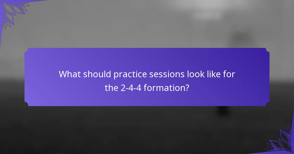 What should practice sessions look like for the 2-4-4 formation?