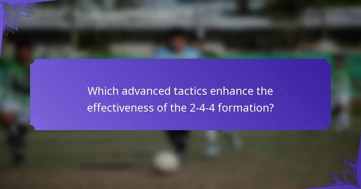 Which advanced tactics enhance the effectiveness of the 2-4-4 formation?