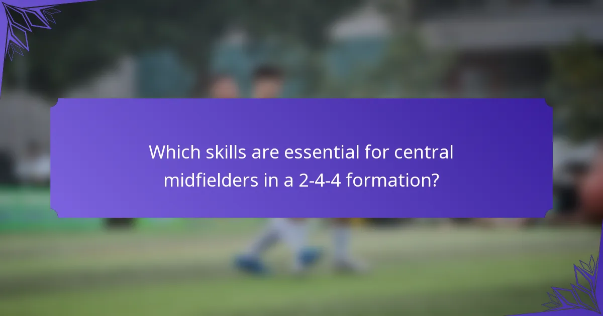 Which skills are essential for central midfielders in a 2-4-4 formation?